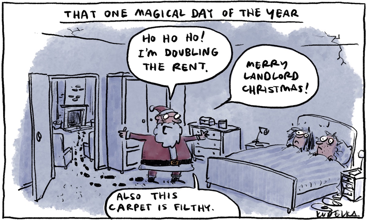 Santa Claus tracks dirty footprints into a bedroom where two people are in bed. He tells them he's doubling the rent and wishes them a 'Merry landlord Christmas'. He adds that the 'carpet is filthy'. Santa Claus tracks dirty footprints into a bedroom where two people are in bed. He tells them he's doubling the rent and wishes them a 'Merry landlord Christmas'. He adds that the 'carpet is filthy'.