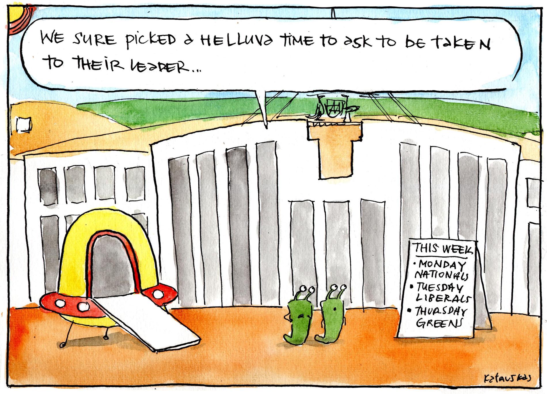 Two aliens land outside Parliament House. One says, 'We sure picked a helluva time to ask to be taken to their leader.' A sign reads, 'This week: Monday Nationals, Tuesday Liberals, Thursday Greens.' 