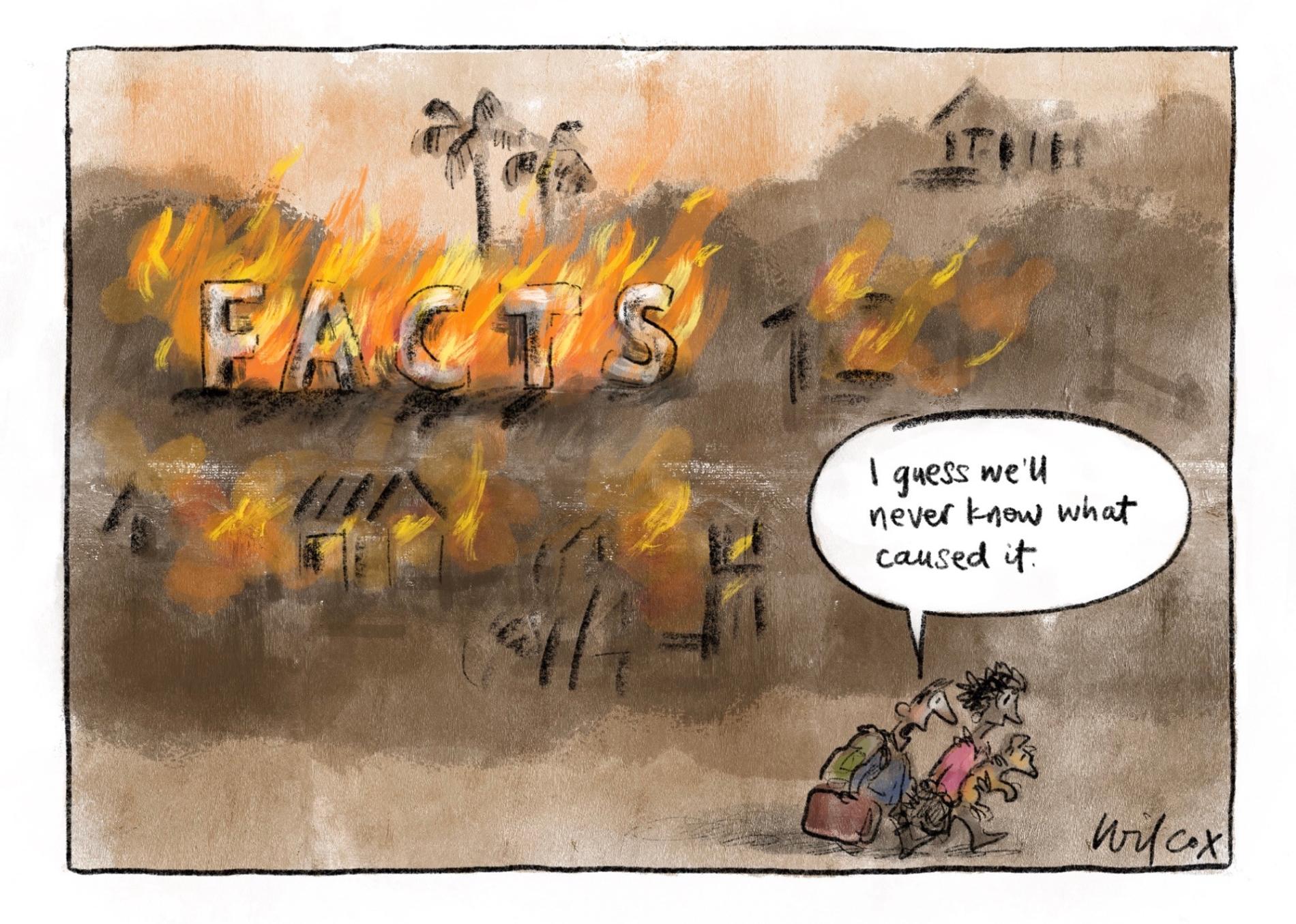 People escape burning homes saying, 'I guess we'll never know what caused it.' The word 'facts' is on fire. 