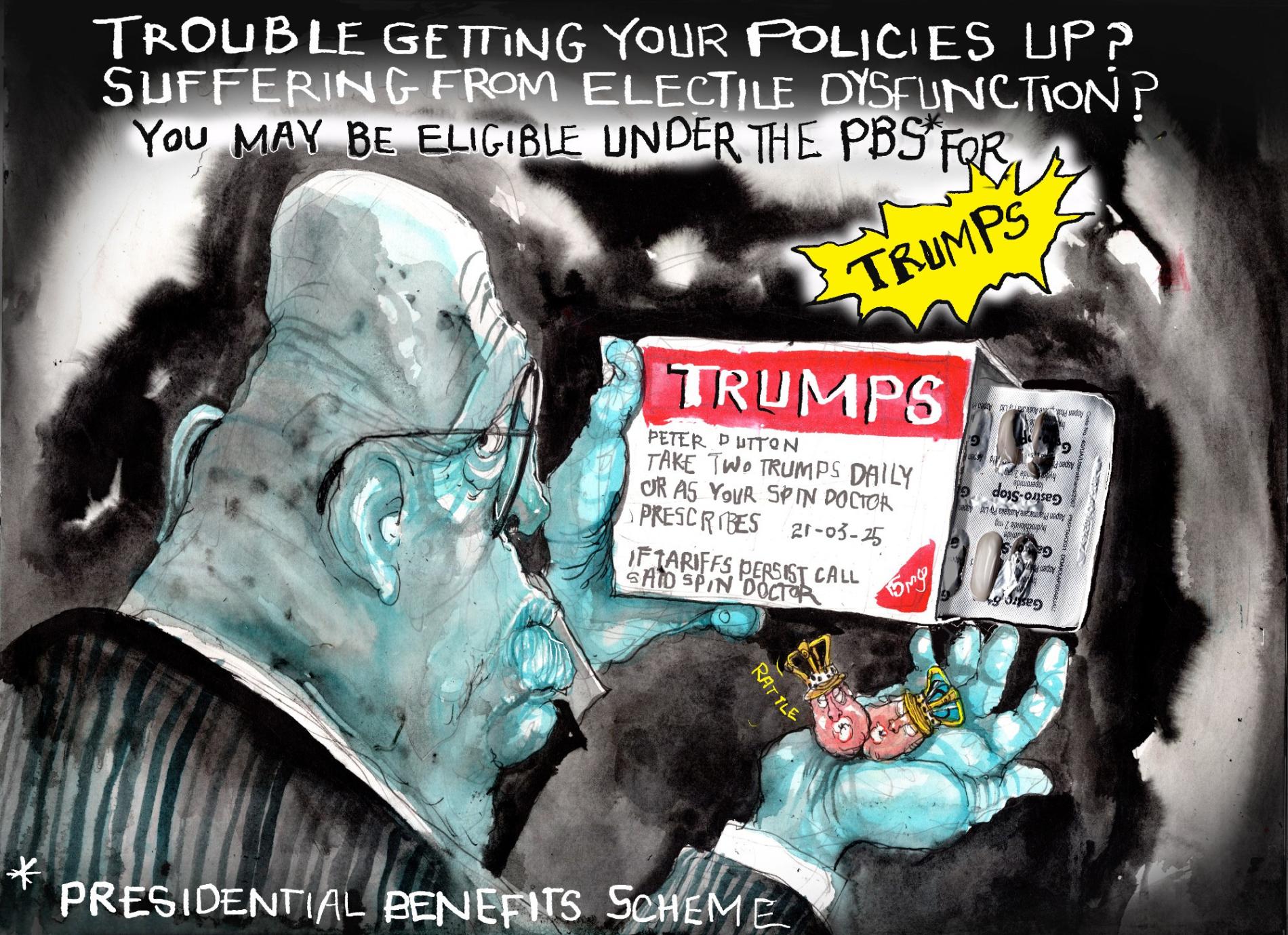 Former Liberal leader Petter Dutton holds a package of medication. Text reads, 'Trouble getting your policies up? Suffering from electile dysfunction? You may be eligible under the PBS * for Trumps.' The medication is two pills in the shape of Trump's head. Text reads, '* Presidential benefits scheme.' 