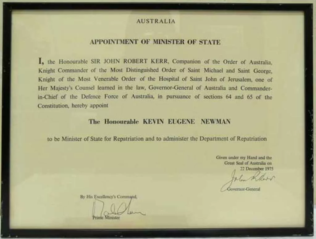 Framed written notice appointing Kevin Eugene Newman as Minister of State for Repatriation, signed by the Prime Minister and Governor-General. Framed written notice appointing Kevin Eugene Newman as Minister of State for Repatriation, signed by the Prime Minister and Governor-General.