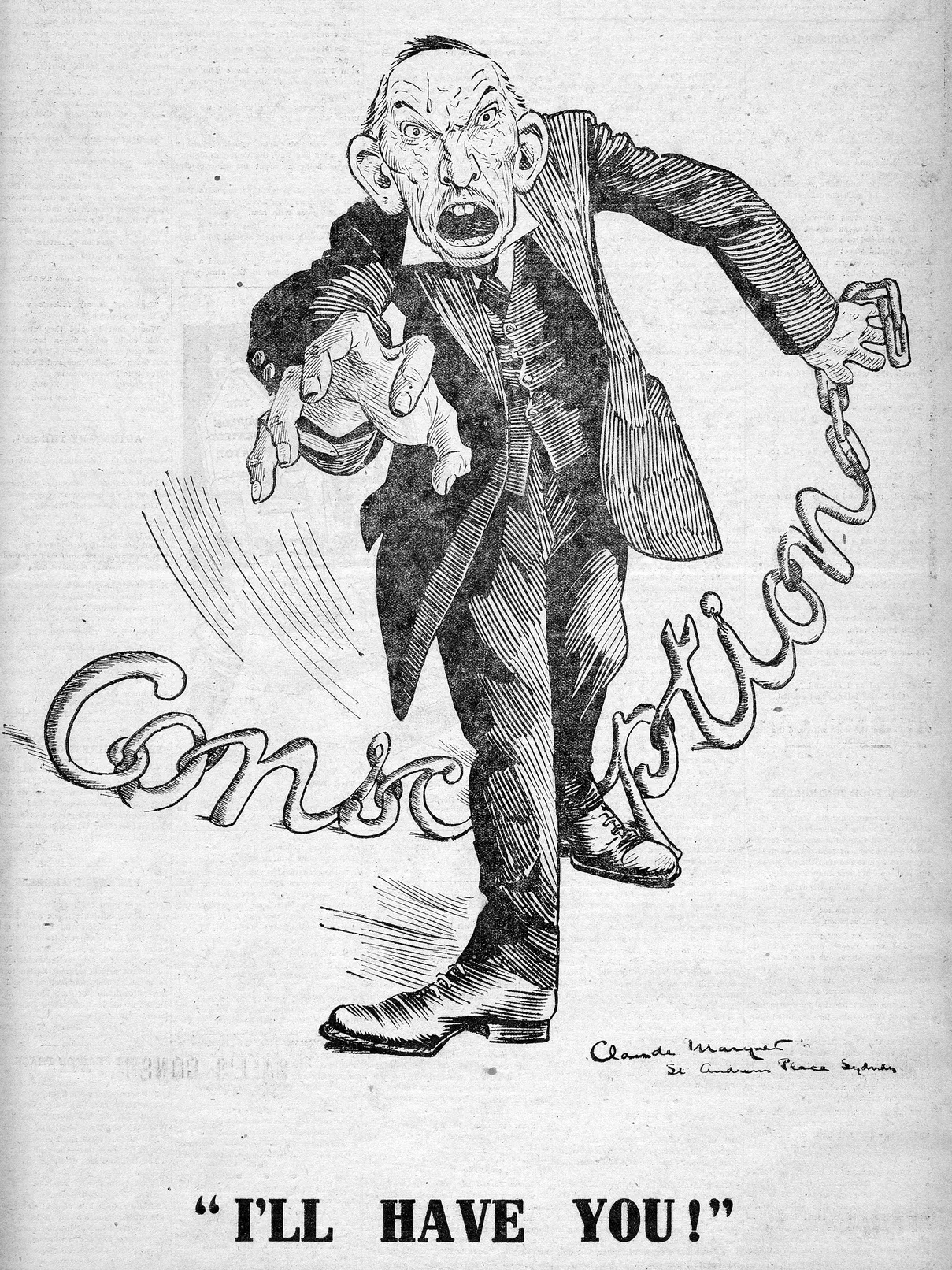 Caricature of Hughes by Claude Arthur Marquet, published in the Australian Worker magazine, 1917. Noel Butlin Archives Centre, Australian National University. Caricature of Billy Hughes pulling a chain behind him that spells the word 'conscription', and a caption: "I'LL HAVE YOU!"