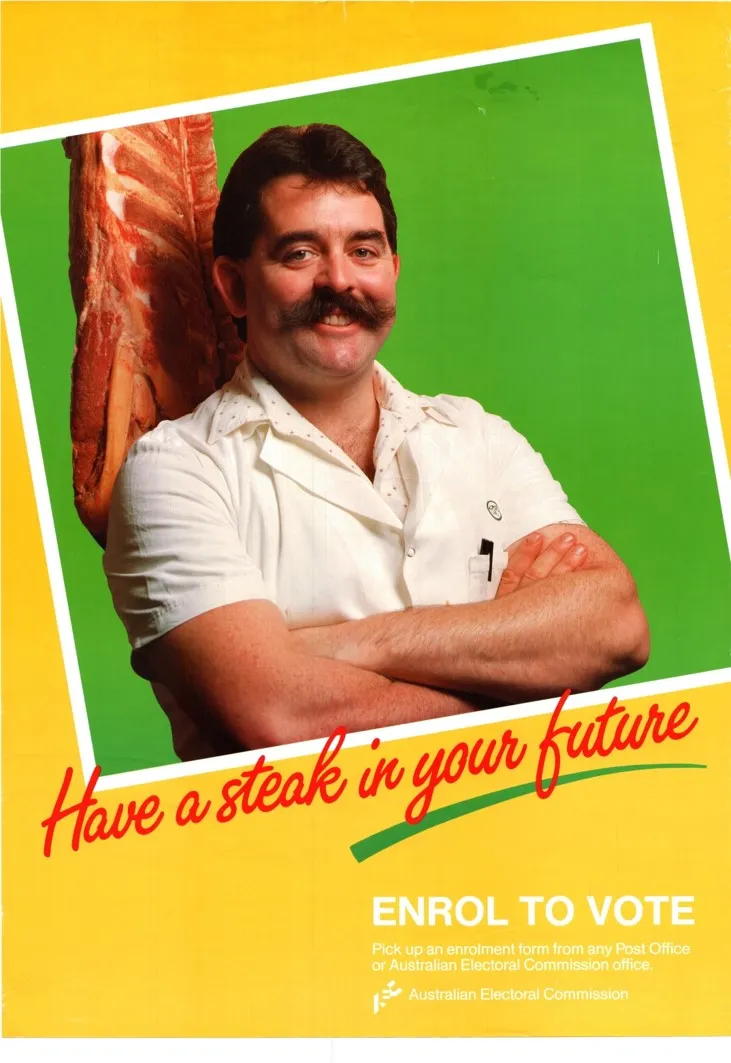 Historical enrol to vote poster about having a 'steak' in your future.
Courtesy of the Australian Electoral Commission A yellow and green enrol to vote poster with a man in a white shirt standing in front of red meat. Text reads 'Have a steak in your future. Enrol to vote.'