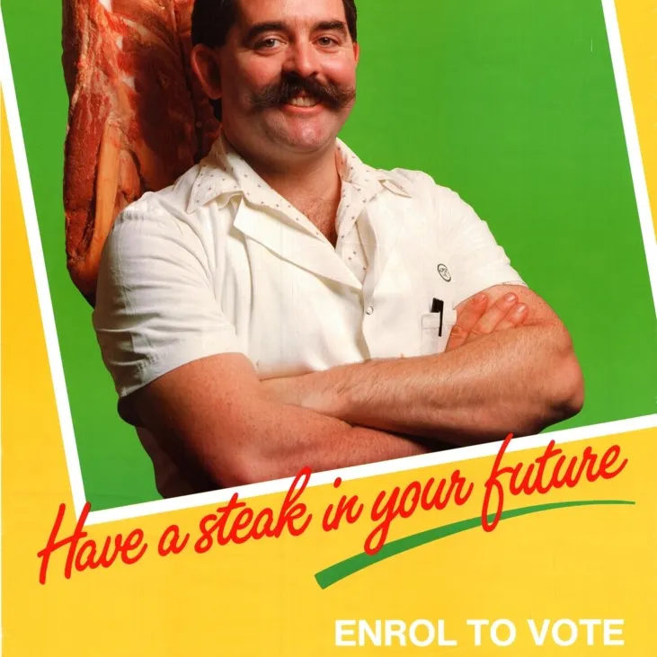 Historical enrol to vote poster about having a 'steak' in your future.
Courtesy of the Australian Electoral Commission A yellow and green enrol to vote poster with a man in a white shirt standing in front of red meat. Text reads 'Have a steak in your future. Enrol to vote.'